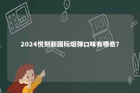 2024悦刻新国标烟弹口味有哪些？ 